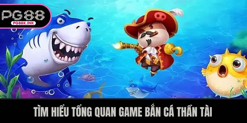 Tìm hiểu tổng quan game bắn cá Thần Tài