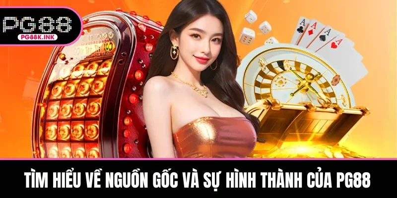 Tìm hiểu về nguồn gốc và sự hình thành của PG88
