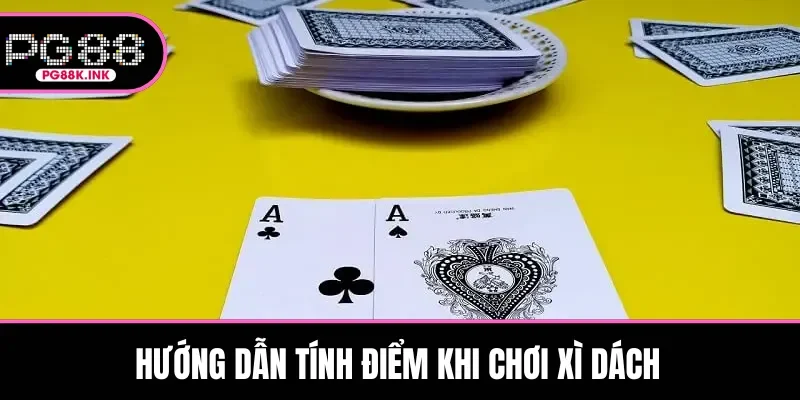 Hướng dẫn tính điểm khi chơi Xì Dách