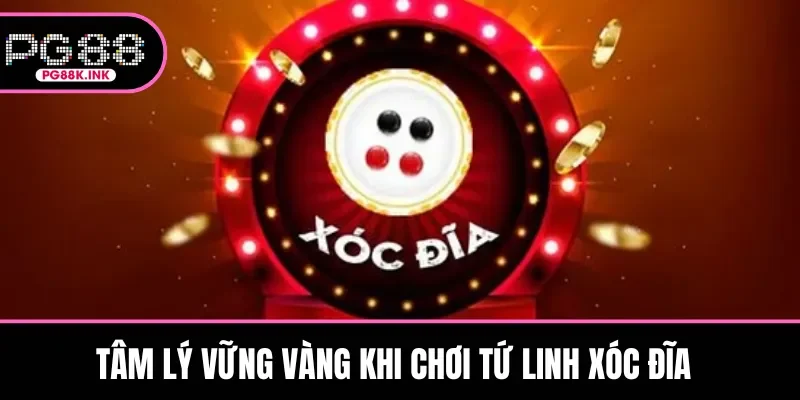 Tâm lý vững vàng khi chơi Tứ Linh Xóc Đĩa 
